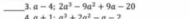 a=4;2a^3-9a^2+9a-20
A a+1=a^2+7a^2-a-7