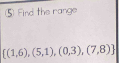 ⑤ Find the range
 (1,6),(5,1),(0,3),(7,8)