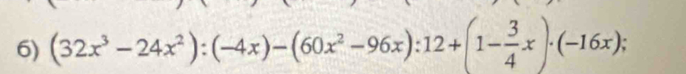 (32x^3-24x^2):(-4x)-(60x^2-96x):12+(1- 3/4 x)· (-16x);