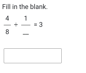 Fill in the blank.
 4/8 / frac 1_ =3