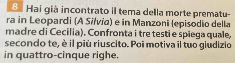 Hai già incontrato il tema della morte prematu- 
ra in Leopardi (A Silvia) e in Manzoni (episodio della 
madre di Cecilia). Confronta i tre testi e spiega quale, 
secondo te, è il più riuscito. Poi motiva il tuo giudizio 
in quattro-cinque righe.