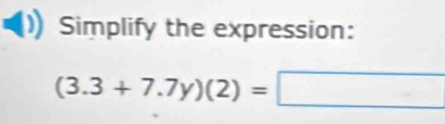 Simplify the expression:
(3.3+7.7y)(2)=□