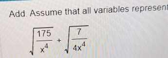 Add. Assume that all variables repre sen sqrt(frac 175)x^4+sqrt(frac 7)4x^4