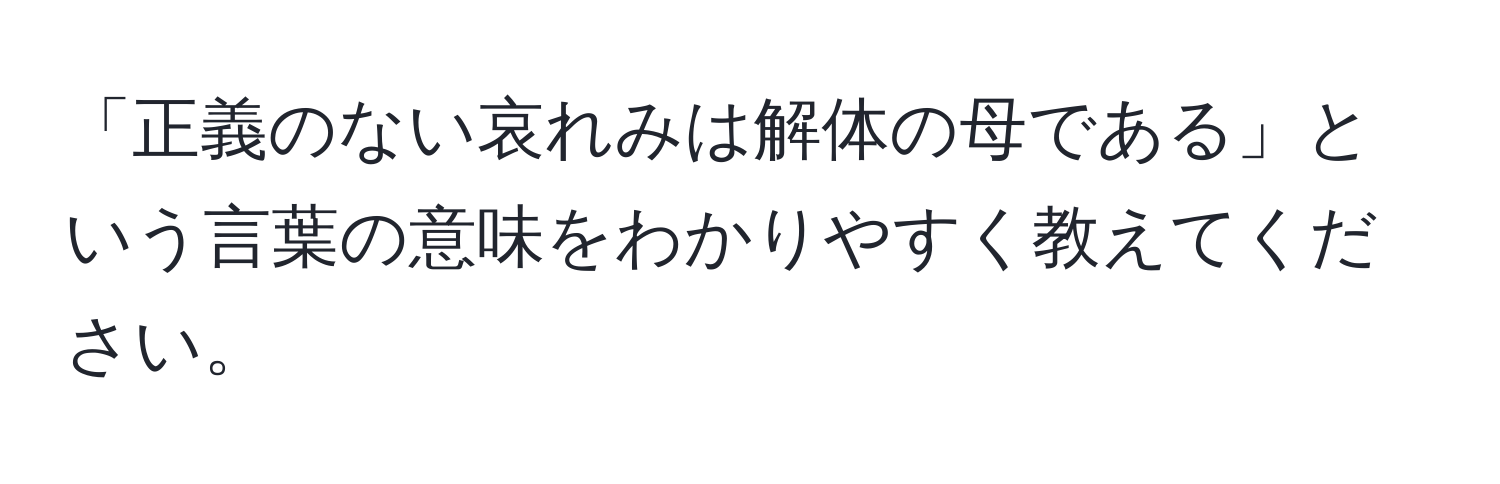 「正義のない哀れみは解体の母である」という言葉の意味をわかりやすく教えてください。