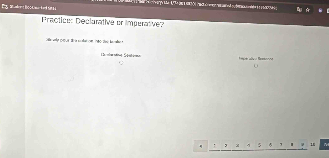 assessment-delivery/start/7480185201?action=onresume&submissionId=1496022893 
Student Bookmarked Sites 
Practice: Declarative or Imperative? 
Slowly pour the solution into the beaker 
Declarative Sentence Imperative Sentence
1 2 3 4 5 6 7 8 9 10 Ne