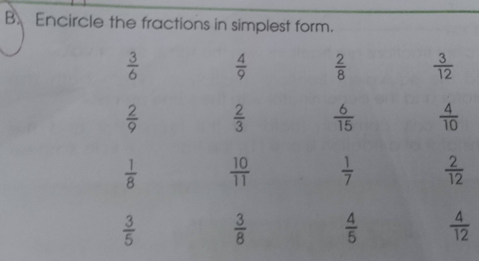 Encircle the fractions in simplest form.
 3/6 
 4/9 
 2/8 
 3/12 
 2/9 
 2/3 
 6/15 
 4/10 
 1/8 
 10/11 
 1/7 
 2/12 
 3/5 
 3/8 
 4/5 
 4/12 