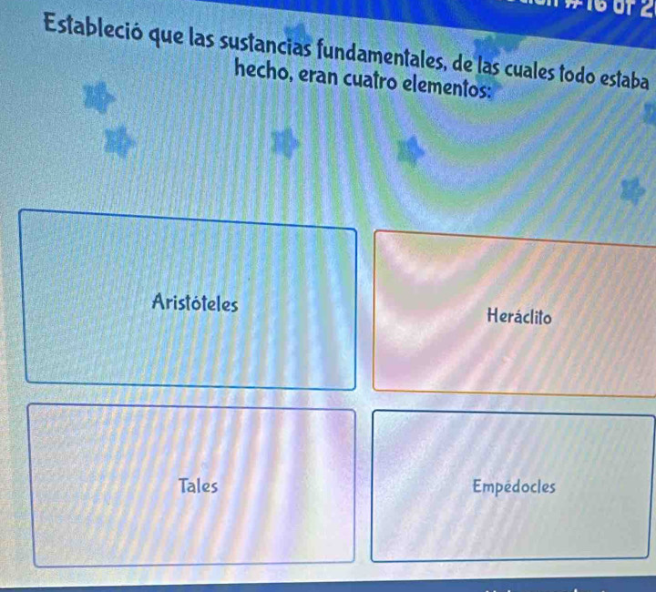 Estableció que las sustancias fundamentales, de las cuales todo estaba
hecho, eran cuatro elementos:
Aristóteles Heráclito
Tales Empedocles