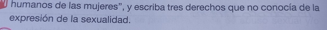 humanos de las mujeres”, y escriba tres derechos que no conocía de la 
expresión de la sexualidad.