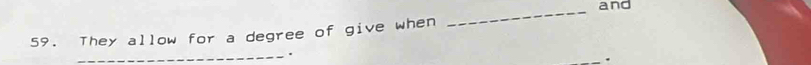 and 
59. They allow for a degree of give when 
_ 
_ 
.