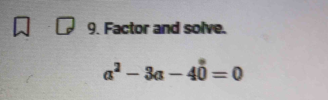 Factor and solve.
a^2-3a-40=0