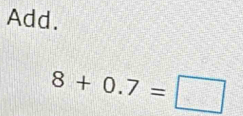 Add.
8+0.7=□