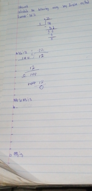 coksrh 
colulale the following using bng divisien me thed 
Examplc: 14/ 6
frac beginarrayr 321 10.encloselongdiv -101 0endarray  1/6   (-16)/5 endarray
beginarrayr 144/ 12 -144/ 12 hline endarray
- 12/e1+4 
frac 1212- 12/0 
b)115/ 5
993/ 3