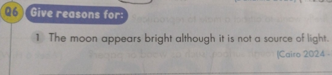 Give reasons for: 
1 The moon appears bright although it is not a source of light. 
(Cairo 2024 -