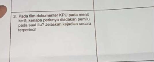 Pada film dokumenter KPU pada menit 
ke -5,,kenapa perlunya diadakan pemilu 
pada saat itu? Jelaskan kejadian secara 
terperinci!