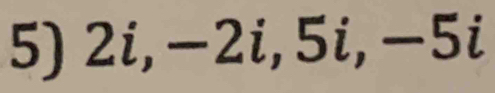 2i, −2i, 5i, −5i