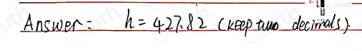 Answer: h=427.82 (keep- two decimals)