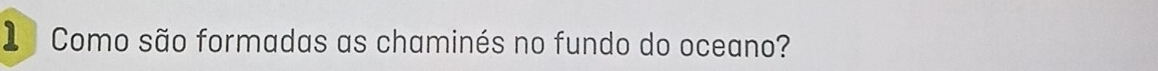 Como são formadas as chaminés no fundo do oceano?