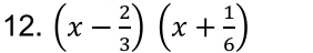 (x- 2/3 )(x+ 1/6 )