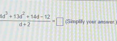  (4d^3+13d^2+14d-12)/d+2 =□ (Simplify your answer.)