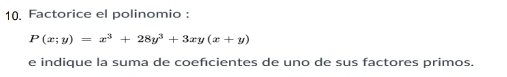 Factorice el polinomio :
P(x;y)=x^3+28y^3+3xy(x+y)
e indique la suma de coeficientes de uno de sus factores primos.