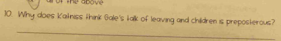 airot the above 
10. Why does Katniss think Gale's talk of leaving and children is preposterous? 
_
