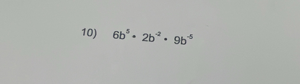 6b^5· 2b^(-2)· 9b^(-5)