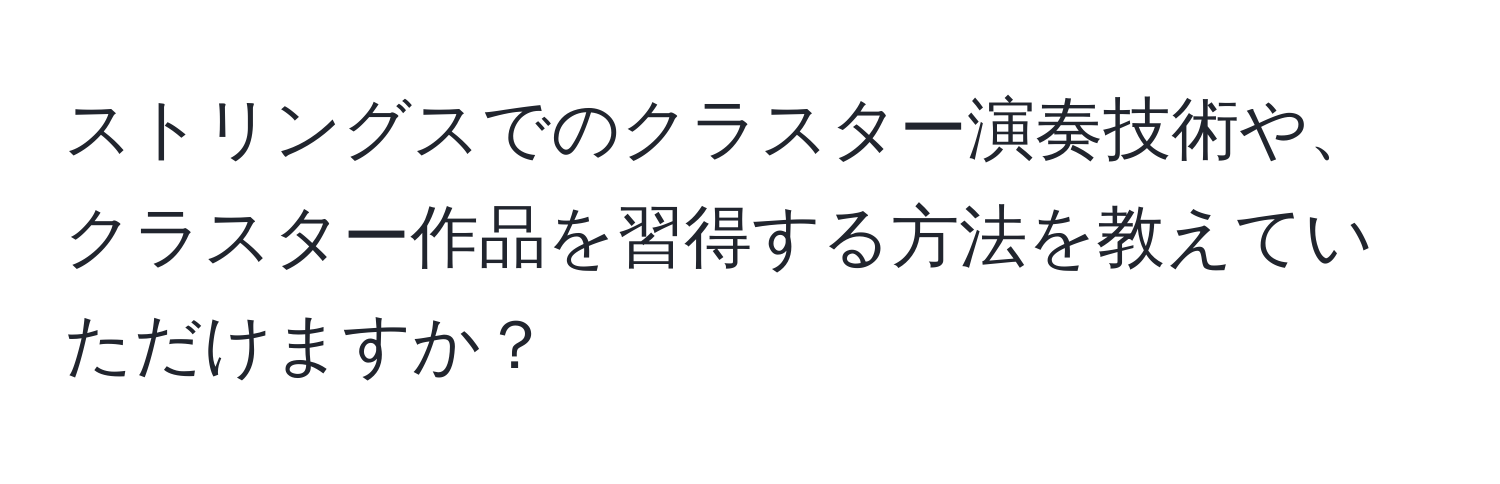 ストリングスでのクラスター演奏技術や、クラスター作品を習得する方法を教えていただけますか？