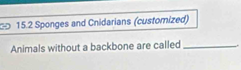 15. 2 Sponges and Cnidarians (customized) 
Animals without a backbone are called_ 
.