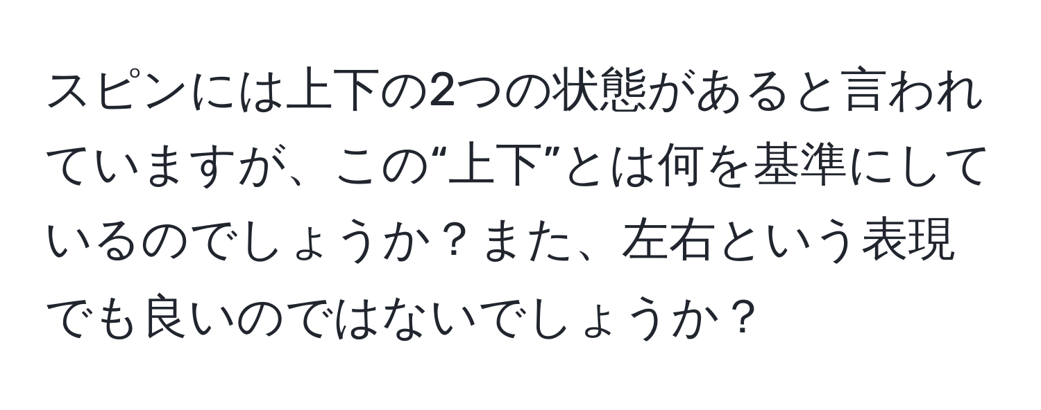 スピンには上下の2つの状態があると言われていますが、この“上下”とは何を基準にしているのでしょうか？また、左右という表現でも良いのではないでしょうか？