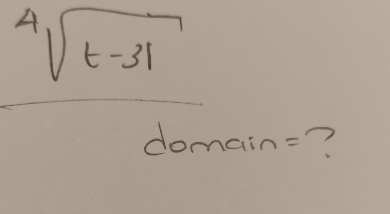 sqrt[4](t-31)
domain=?