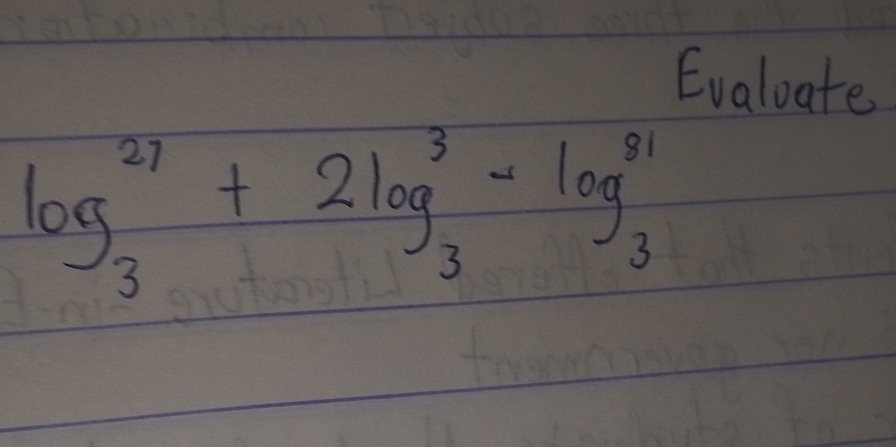 Evaluate
log _3^(27)+2log _3^3-log _3^(81)