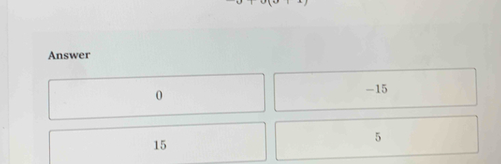 Answer
0
-15
15
5