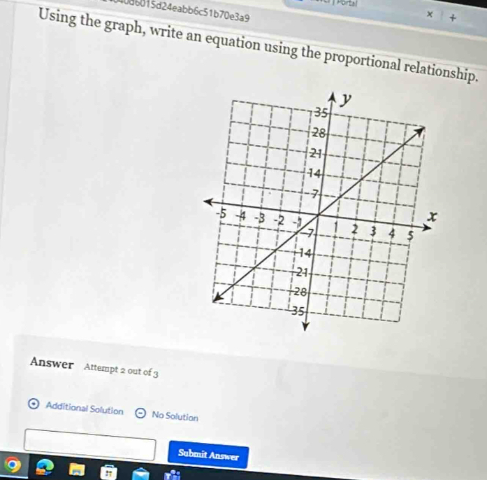 Portal 
40d6015d24eabb6c51b70e3a9 
+ 
Using the graph, write an equation using the proportional relationship. 
Answer Attempt 2 out of 3 
Additional Solution No Solutian 
Submit Answer