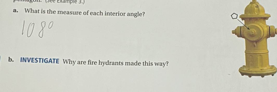 gon: (sée Example 3.) 
a. What is the measure of each interior angle? 
b. INVESTIGATE Why are fire hydrants made this way?