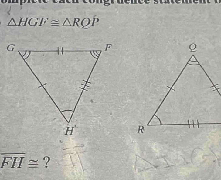 △ HGF≌ △ RQP
overline FH≌ ?