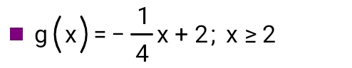 g(x)=- 1/4 x+2;x≥ 2