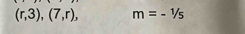 (r,3), (7,r),
m=-1/5