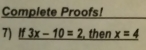 Complete Proofs! 
7) if3x-10=2 , then x=4