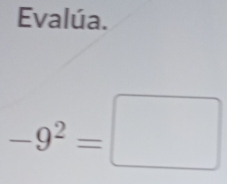 Evalúa.
-9^2=□