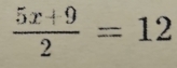  (5x+9)/2 =12