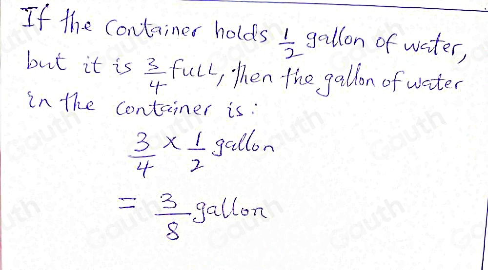 If the Container holds  1/2  gallon of water, 
but it is  3/4-  full, Then the gallon of water 
in the container is:
 3/4 *  1/2  gallon
= 3/8 gallon