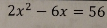 2x^2-6x=56