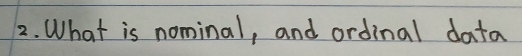 What is nominal, and ordinal data