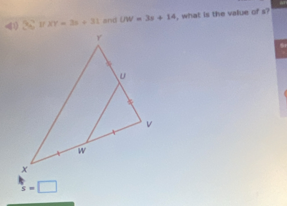 Xr XY=3s+31 and UW=3s+14 , what is the value of s?
Sr
s=□