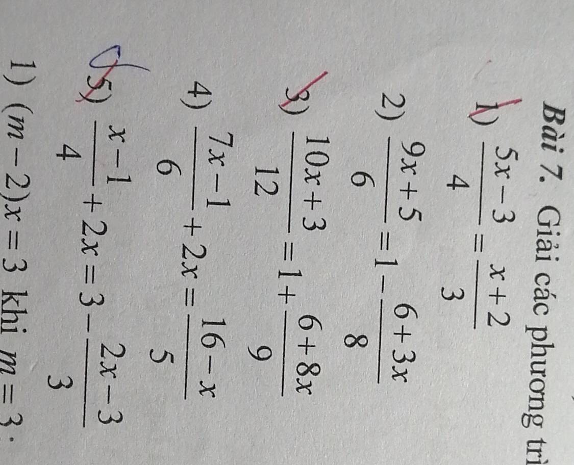 Giải các phương trì 
1  (5x-3)/4 = (x+2)/3 
2)  (9x+5)/6 =1- (6+3x)/8 
3)  (10x+3)/12 =1+ (6+8x)/9 
4)  (7x-1)/6 +2x= (16-x)/5 
5)  (x-1)/4 +2x=3- (2x-3)/3 
1) (m-2)x=3 khi m=3