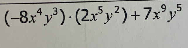 (-8x^4y^3)· (2x^5y^2)+7x^9y^5