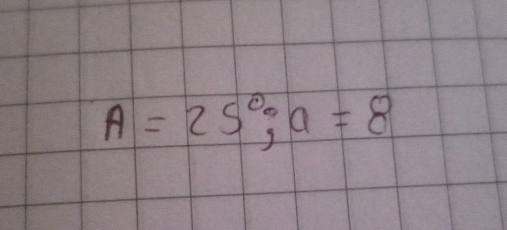 A=25°; a=8