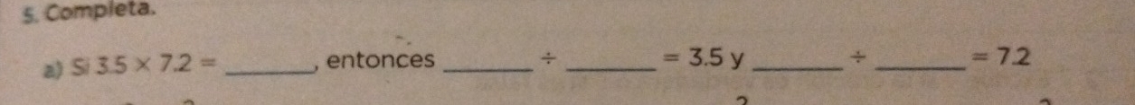 Completa. 
a) $i3.5* 7.2= _ 
, entonces _ ÷ _  =3.5 y _÷_ =7.2