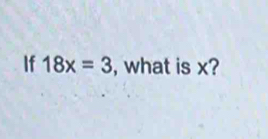 If 18x=3 , what is x?