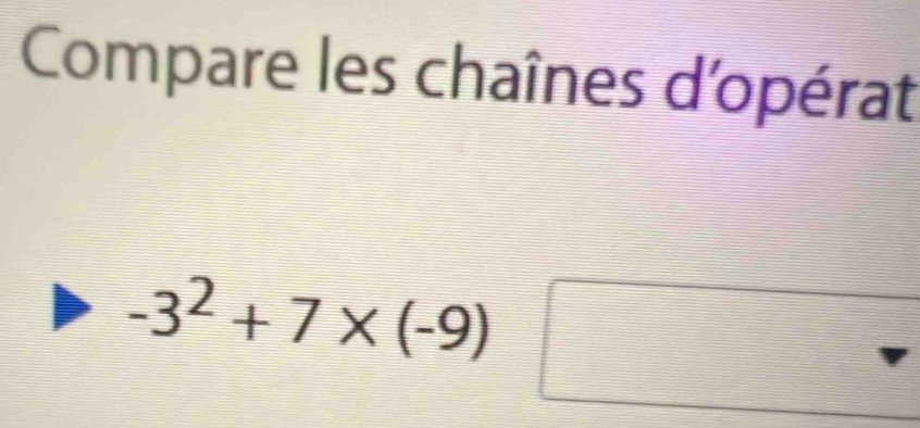 Compare les chaînes d'opérat
-3^2+7* (-9)